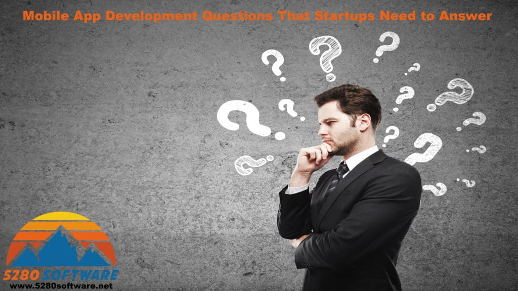 Mobile App Development Questions That Startups Need to Answer - 5280 Software LLC