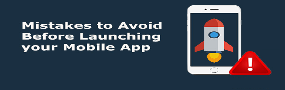 Mistakes to avoid before launching your mobile app